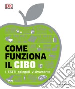 Come funziona il cibo. I fatti spiegati visivamente libro