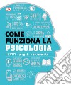 Come funziona la psicologia. I fatti spiegati visivamente libro