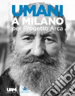 Umani a Milano per Progetto Arca. Ediz. illustrata libro