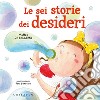 Le sei storie dei desideri. Ediz. a colori libro