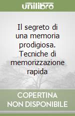 Il segreto di una memoria prodigiosa. Tecniche di memorizzazione rapida libro