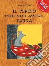 Il topino che non aveva paura. Ediz. a colori libro