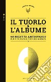 Tuorlo & albume. 60 ricette antispreco per utilizzare ciò che avanza libro