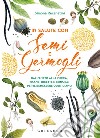 In salute con semi e germogli. Dall'aneto alla zucca, tisane, ricette e consigli per il benessere quotidiano libro