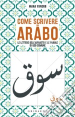 Come scrivere in arabo. Le lettere dell'alfabeto e le parole di uso comune libro