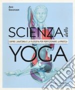 Scienza dello yoga. Capire l'anatomia e la filosofia per perfezionare la pratica libro