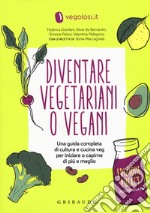 Diventare vegetariani o vegani. Una guida completa di cultura e cucina veg per iniziare a capirne di più e meglio. Ediz. minor libro