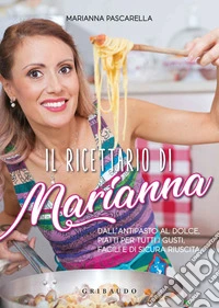 Il ricettario di Marianna. Dall'antipasto al dolce, piatti per tutti i gusti, facili e di sicura riuscita libro