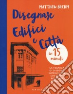 Disegnare edifici e città in 15 minuti. La tecnica di disegno superveloce che tutti possono imparare libro