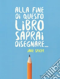 Alla fine di questo libro saprai disegnare... libro