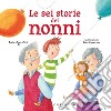 Le sei storie dei nonni. Ediz. a colori libro