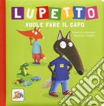 Lupetto vuole fare il capo. Amico lupo. Ediz. a colori libro