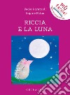 Riccia e la luna. Ediz. a colori libro