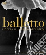 Balletto. L'opera illustrata definitiva. Ediz. illustrata libro usato