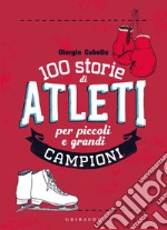 100 storie di atleti per piccoli e grandi campioni libro