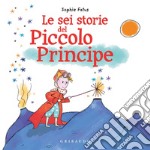 Le sei storie del Piccolo Principe. Ediz. a colori libro