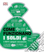 Come funzionano i soldi. I fatti spiegati visivamente libro