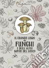 Il grande libro dei funghi e degli altri sapori del bosco libro