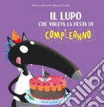 Il lupo che voleva la festa di compleanno. Ediz. a colori libro