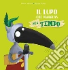 Il lupo che viaggiava nel tempo. Amico lupo. Ediz. a colori libro di Lallemand Orianne