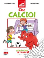 Che calcio! Primissime letture. Livello 3. Ediz. a colori libro