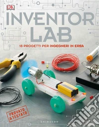 Inventor lab. 18 progetti per ingegneri in erba. Ediz. a colori libro