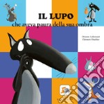 Il lupo che aveva paura della sua ombra. Amico lupo. Ediz. a colori libro