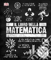 Il libro della matematica. Grandi idee spiegate in modo semplice libro