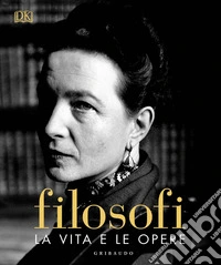 Filosofi. La vita e le opere. Ediz. illustrata libro