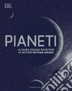 Pianeti. La guida visuale definitiva al nostro sistema solare libro