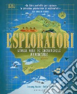 Esploratori. Storie vere di incredibili avventure. Ediz. a colori libro