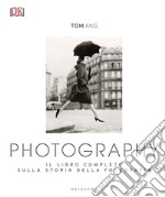 Photography. Il libro completo sulla storia della fotografia. Ediz. illustrata libro