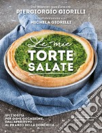 Le mie torte salate. Sfiziosità per ogni occasione, dall'aperitivo al pranzo della domenica