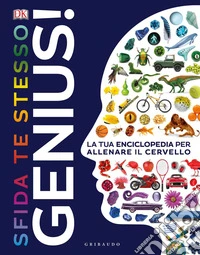 Genius! Sfida te stesso. La tua enciclopedia per allenare il cervello libro