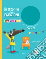 Lo specchio delle emozioni. Lupetto. Amico Lupo. Ediz. a colori libro