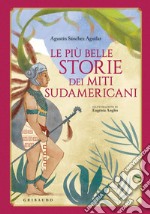 Le più belle storie dei miti sudamericani. Ediz. a colori libro