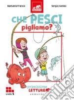 Che pesci pigliamo? Primissime letture. Livello 5. Ediz. a colori libro