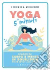 Yoga in 5 minuti. Mantieni corpo e mente in equilibrio pochi minuti alla volta libro