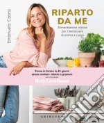 Riparto da me. Alimentazione olistica per il benessere di anima e corpo