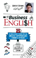 Business English. Il corso facile e veloce per un inglese commerciale chiaro ed efficace libro