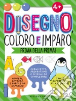 Disegno, coloro e imparo prima della prima! Ediz. illustrata libro