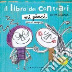 Il libro dei contrari. Mi piaci (quasi sempre). Ediz. a colori libro