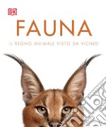 Fauna. Il regno animale visto da vicino. Ediz. illustrata libro