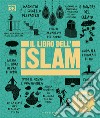 Il libro dell'Islam. Grandi idee spiegate in modo semplice. Ediz. illustrata libro