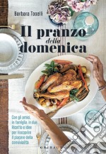 Il pranzo della domenica. Con gli amici, in famiglia, in due. Ricette e idee per riscoprire il piacere della convivialità. Ediz. illustrata libro