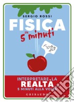 Fisica in 5 minuti. Interpretare la realtà... 5 minuti alla volta