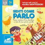 Senti come parlo. Come aiutare il tuo bambino a dire le sue prime parole. Ispirato agli studi di Maria Montessori