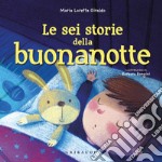 Le sei storie della buonanotte. Ediz. a colori libro