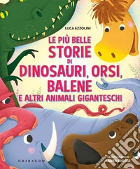 Le più belle storie di dinosauri, orsi, balene e altri animali giganteschi. Ediz. a colori