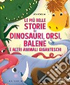 Le più belle storie di dinosauri, orsi, balene e altri animali giganteschi. Ediz. a colori libro